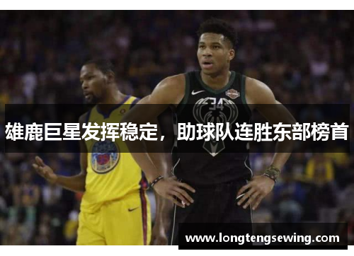 雄鹿巨星发挥稳定，助球队连胜东部榜首