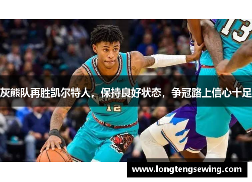 灰熊队再胜凯尔特人，保持良好状态，争冠路上信心十足
