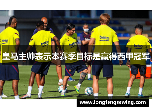 皇马主帅表示本赛季目标是赢得西甲冠军