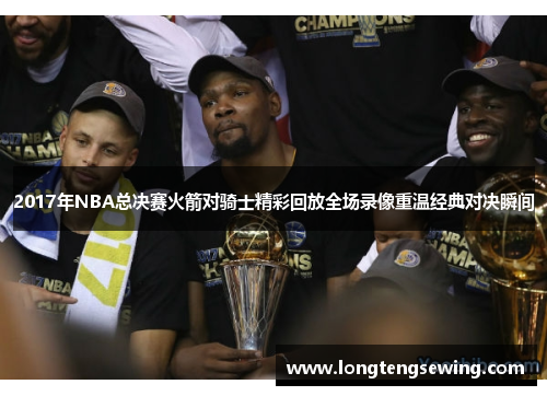 2017年NBA总决赛火箭对骑士精彩回放全场录像重温经典对决瞬间