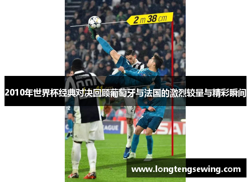 2010年世界杯经典对决回顾葡萄牙与法国的激烈较量与精彩瞬间