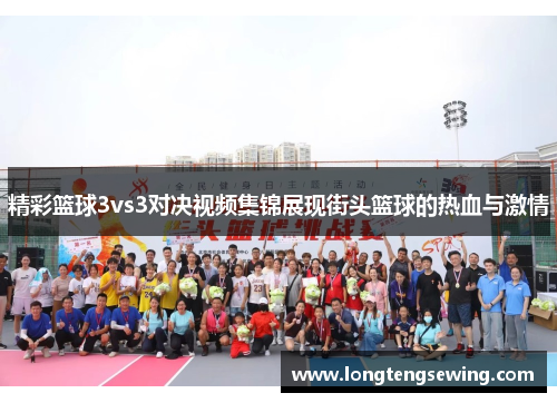 精彩篮球3vs3对决视频集锦展现街头篮球的热血与激情