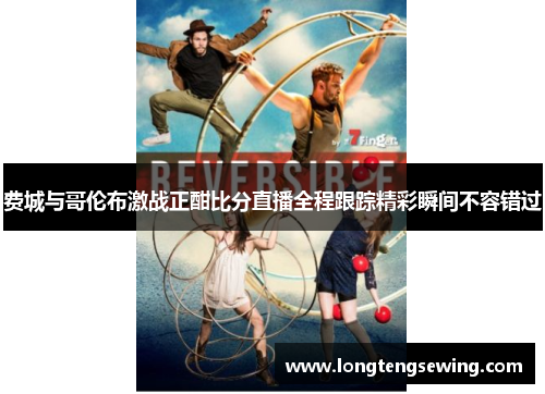 费城与哥伦布激战正酣比分直播全程跟踪精彩瞬间不容错过